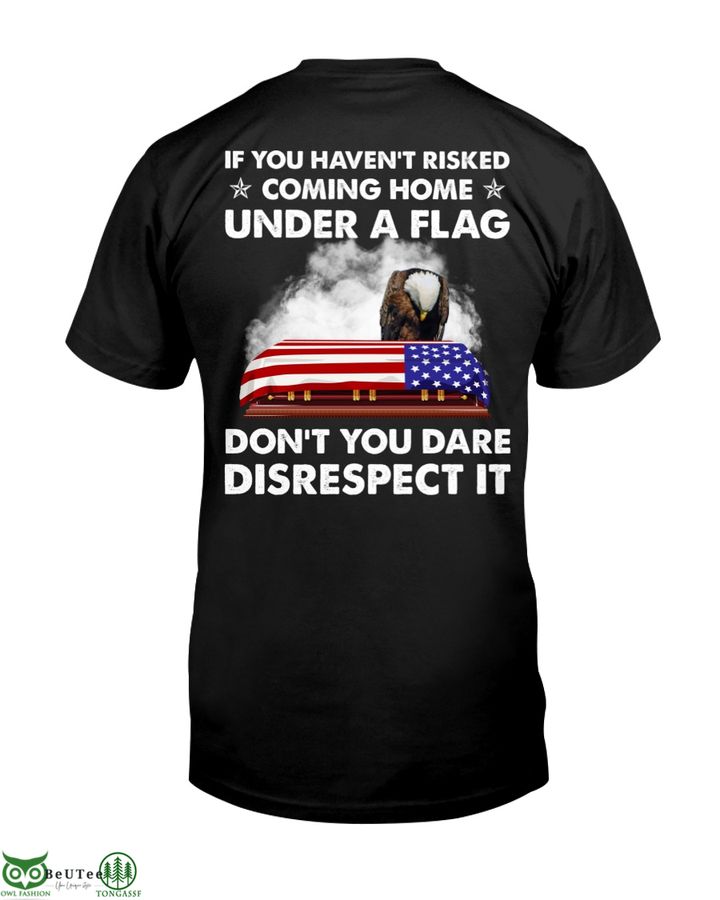If You Haven't Risked Coming Home Under A Flag 4th of July Patriot Day 2D t Shirt